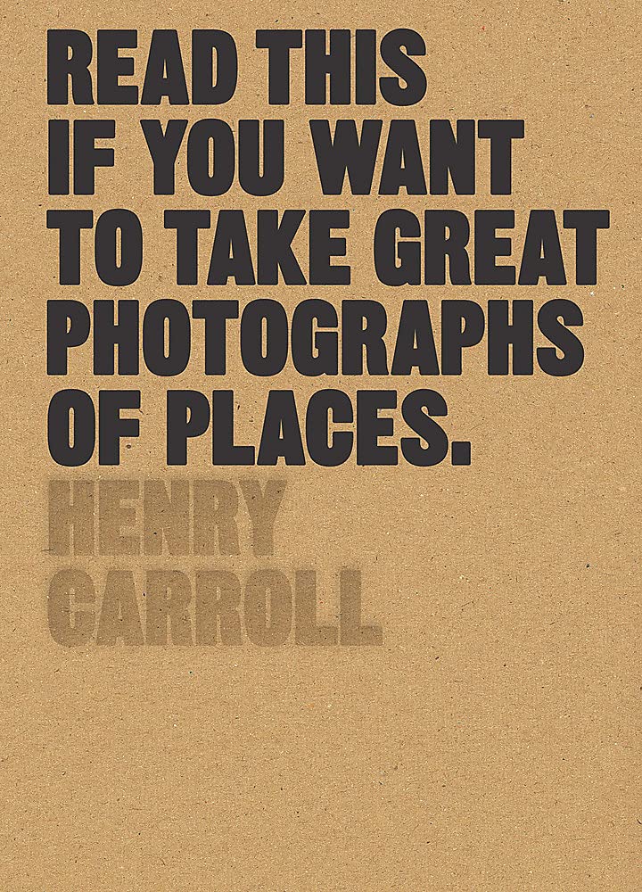 Read this if you want to take great photographs of places. By Henry Carroll 